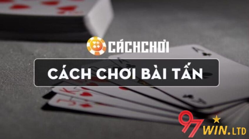 Cách chơi bài Tấn theo từng thao tác đơn giản